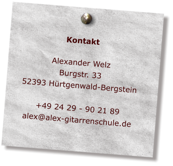 Kontakt  Alexander Welz Burgstr. 33 52393 Hürtgenwald-Bergstein  +49 24 29 - 90 21 89 alex@alex-gitarrenschule.de